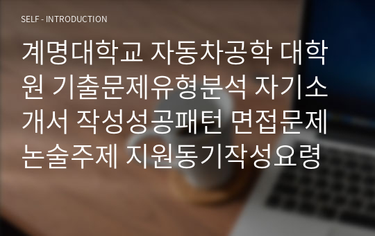 계명대학교 자동차공학 대학원 기출문제유형분석 자기소개서 작성성공패턴 면접문제 논술주제 지원동기작성요령