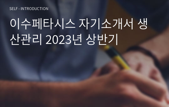 이수페타시스 자기소개서 생산관리 2023년 상반기