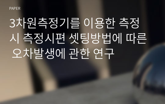 3차원측정기를 이용한 측정 시 측정시편 셋팅방법에 따른 오차발생에 관한 연구