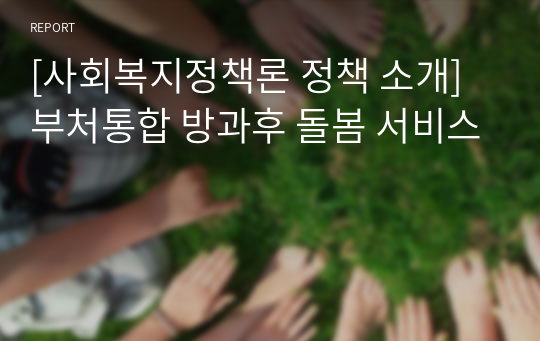 [사회복지정책론 정책 소개] 부처통합 방과후 돌봄 서비스