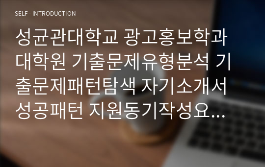 성균관대학교 광고홍보학과 대학원 기출문제유형분석 기출문제패턴탐색 자기소개서 성공패턴 지원동기작성요령 입학시험 면접시험 논술주제