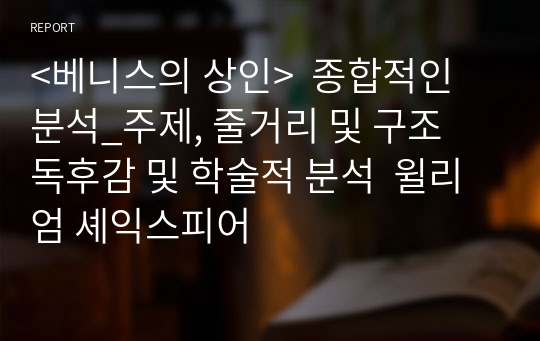 &lt;베니스의 상인&gt;  종합적인 분석_주제, 줄거리 및 구조  독후감 및 학술적 분석  윌리엄 셰익스피어