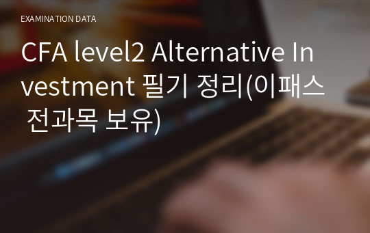 CFA level2 Alternative Investment 필기 정리(이패스 전과목 보유)