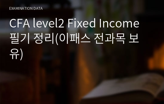 CFA level2 Fixed Income 필기 정리(이패스 전과목 보유)