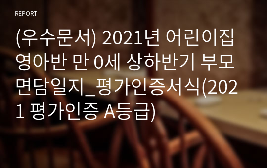 (우수문서) 2021년 어린이집 영아반 만 0세 상하반기 부모면담일지_평가인증서식(2021 평가인증 A등급)