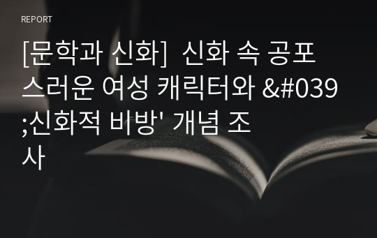 [문학과 신화]  신화 속 공포스러운 여성 캐릭터와 &#039;신화적 비방&#039; 개념 조사