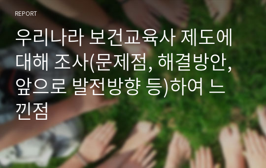 우리나라 보건교육사 제도에 대해 조사(문제점, 해결방안, 앞으로 발전방향 등)하여 느낀점