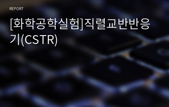 [화학공학실험]직렬교반반응기(CSTR)