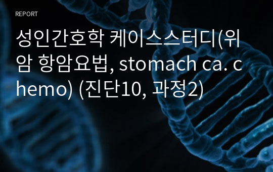 성인간호학 케이스스터디(위암 항암요법, stomach ca. chemo) (진단10, 과정2)