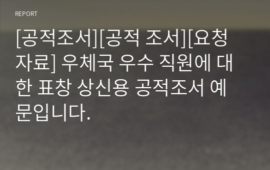 [공적조서][공적 조서][요청자료] 우체국 우수 직원에 대한 표창 상신용 공적조서 예문입니다.