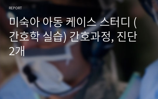 미숙아 아동 케이스 스터디 (간호학 실습) 간호과정, 진단 2개