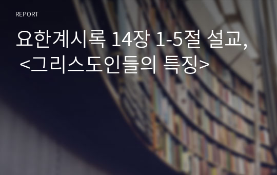 요한계시록 14장 1-5절 설교, &lt;그리스도인들의 특징&gt;