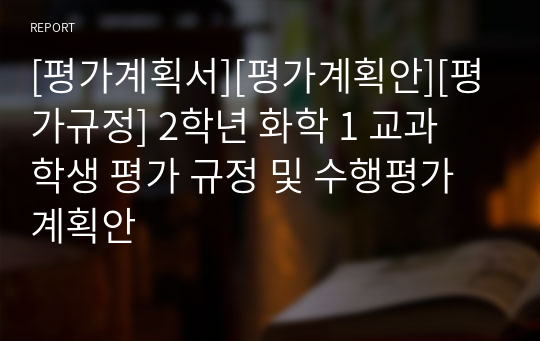 [평가계획서][평가계획안][평가규정] 2학년 화학 1 교과 학생 평가 규정 및 수행평가 계획안