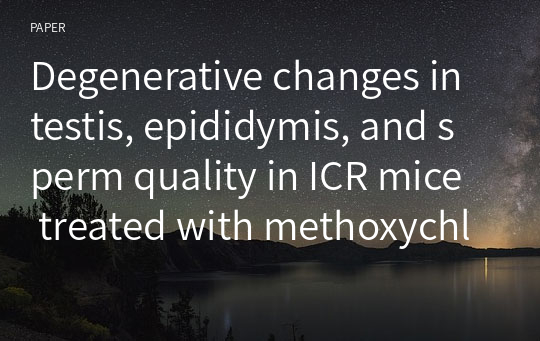 Degenerative changes in testis, epididymis, and sperm quality in ICR mice treated with methoxychlor and bisphenol A