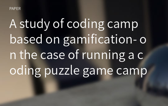 A study of coding camp based on gamification- on the case of running a coding puzzle game camp