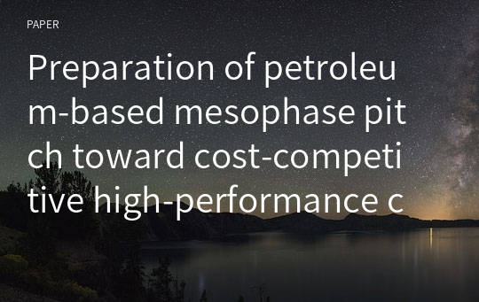 Preparation of petroleum‑based mesophase pitch toward cost‑competitive high‑performance carbon fibers