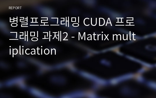 병렬프로그래밍 CUDA 프로그래밍 과제2 - Matrix multiplication