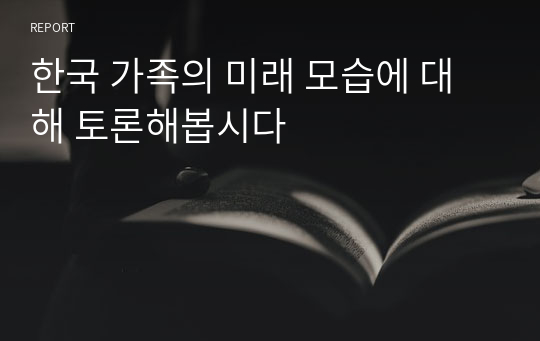 한국 가족의 미래 모습에 대해 토론해봅시다