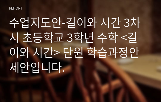 수업지도안-길이와 시간 3차시 초등학교 3학년 수학 &lt;길이와 시간&gt; 단원 학습과정안 세안입니다.