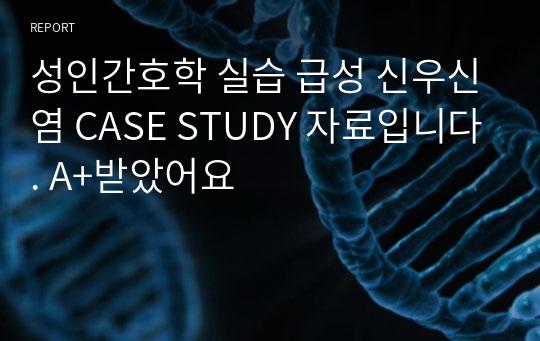 성인간호학 실습 급성 신우신염 CASE STUDY 자료입니다. A+받았어요