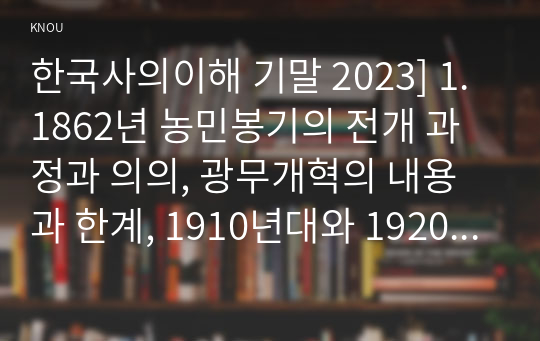 한국사의이해 기말 2023] 1.1862년 농민봉기의 전개 과정과 의의, 광무개혁의 내용과 한계, 1910년대와 1920년대 일제의 통치 방식, 모스크바 3상회의 2.우리 역사에서 내가 존경하는 인물 3.우리 역사의 중요한 전환점이 된 사건