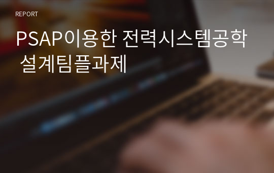 PSAP이용한 전력시스템공학 설계팀플과제