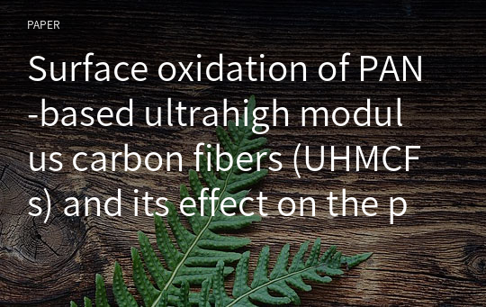 Surface oxidation of PAN‑based ultrahigh modulus carbon fibers (UHMCFs) and its effect on the properties of UHMCF/EP composites
