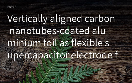 Vertically aligned carbon nanotubes‑coated aluminium foil as flexible supercapacitor electrode for high power applications