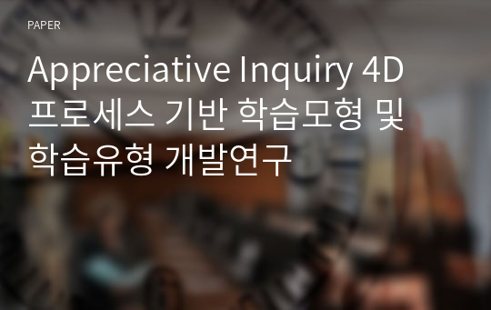 Appreciative Inquiry 4D 프로세스 기반 학습모형 및 학습유형 개발연구