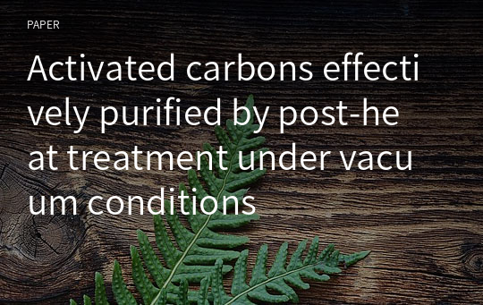 Activated carbons effectively purified by post‑heat treatment under vacuum conditions