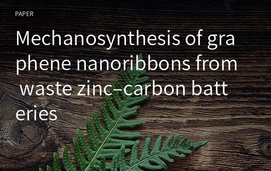 Mechanosynthesis of graphene nanoribbons from waste zinc–carbon batteries