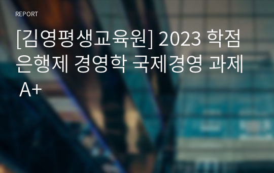 [김영평생교육원] 2023 학점은행제 경영학 국제경영 과제 A+