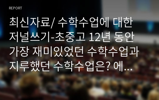 최신자료/ 수학수업에 대한 저널쓰기-초중고 12년 동안 가장 재미있었던 수학수업과 지루했던 수학수업은? 에 대한 기억을 되살려 기록해보세요.