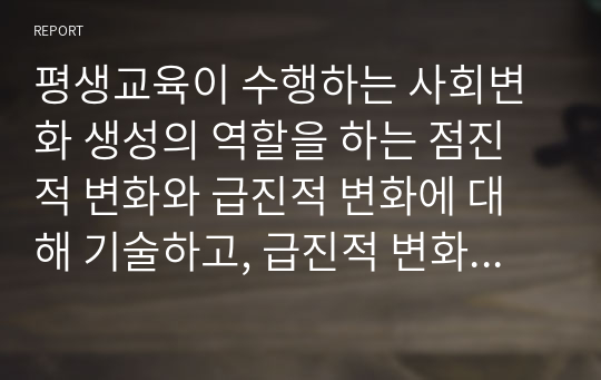 평생교육이 수행하는 사회변화 생성의 역할을 하는 점진적 변화와 급진적 변화에 대해 기술하고, 급진적 변화의 대표적 학자에 대해 서술하시오.