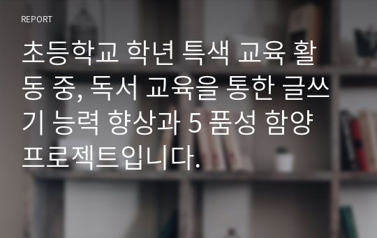 초등학교 학년 특색 교육 활동 중, 독서 교육을 통한 글쓰기 능력 향상과 5 품성 함양 프로젝트입니다.