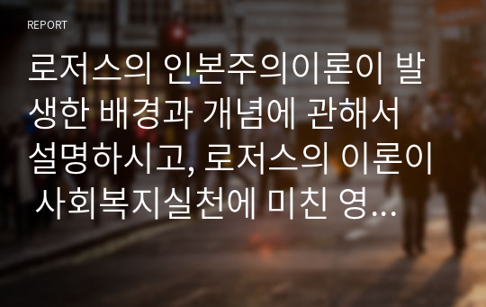 로저스의 인본주의이론이 발생한 배경과 개념에 관해서 설명하시고, 로저스의 이론이 사회복지실천에 미친 영향에 관하여 서술하시오.