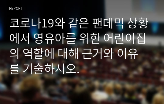 코로나19와 같은 팬데믹 상황에서 영유아를 위한 어린이집의 역할에 대해 근거와 이유를 기술하시오.