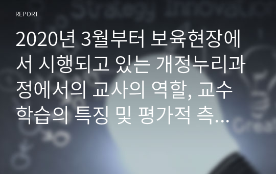 2020년 3월부터 보육현장에서 시행되고 있는 개정누리과정에서의 교사의 역할, 교수학습의 특징 및 평가적 측면을 논의하세요.