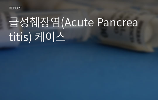 급성췌장염(Acute Pancreatitis) 케이스