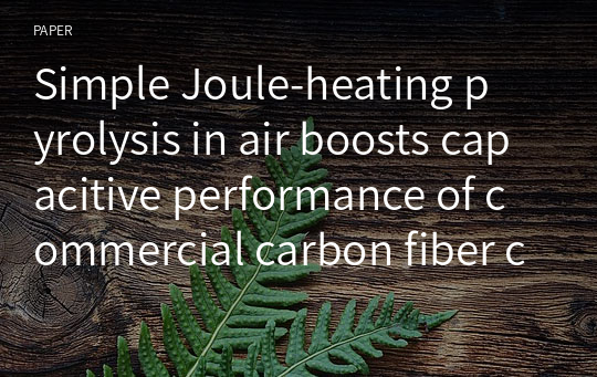 Simple Joule‑heating pyrolysis in air boosts capacitive performance of commercial carbon fiber cloth