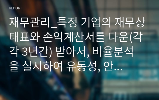 재무관리_특정 기업의 재무상태표와 손익계산서를 다운(각각 3년간) 받아서, 비율분석을 실시하여 유동성, 안전성, 수익성을 분석하시오.(삼성전자 분석)