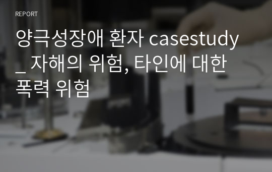 [A+] 양극성장애 환자 casestudy_ 자해의 위험, 타인에 대한 폭력 위험