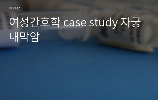 여성간호학 case study 자궁내막암