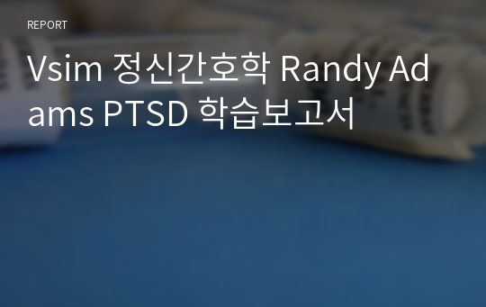 Vsim 정신간호학 Randy Adams PTSD 학습보고서