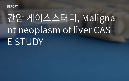 간암 케이스스터디, Malignant neoplasm of liver CASE STUDY