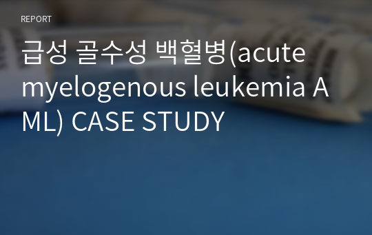 급성 골수성 백혈병(acute myelogenous leukemia AML) CASE STUDY