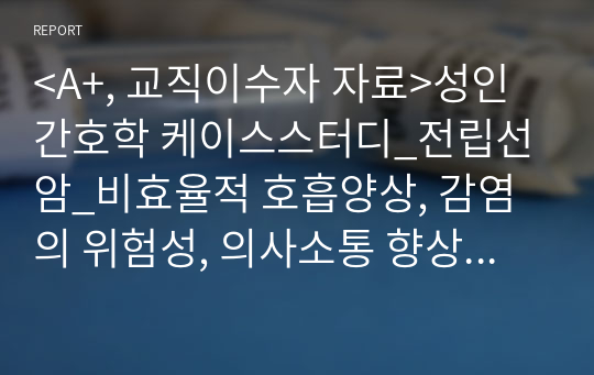 &lt;A+, 교직이수자 자료&gt;성인간호학 케이스스터디_전립선암_비효율적 호흡양상, 감염의 위험성, 의사소통 향상을 위한 준비