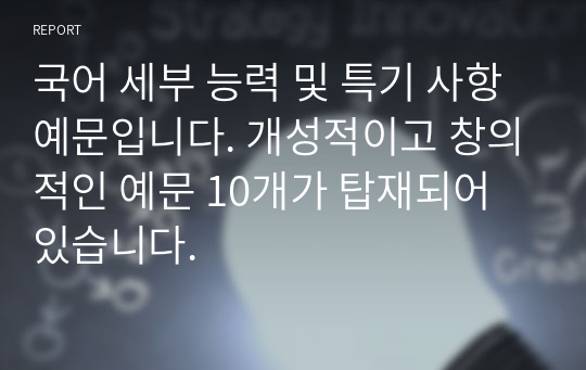 국어 세부 능력 및 특기 사항 예문입니다. 개성적이고 창의적인 예문 10개가 탑재되어 있습니다.