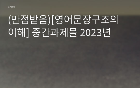 (만점받음)[영어문장구조의 이해] 중간과제물 2023년