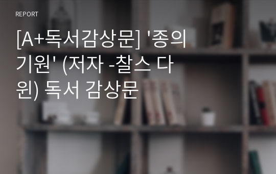 [A+독서감상문] &#039;종의 기원&#039; (저자 -찰스 다윈) 독서 감상문